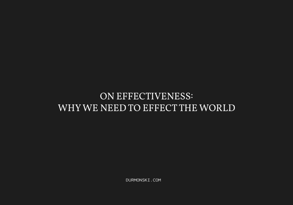 On Effectiveness Why We Need to Effect the World